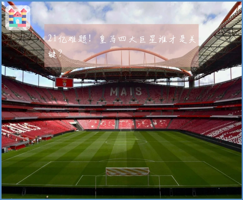 21亿难题！皇马四大巨星谁才是关键？