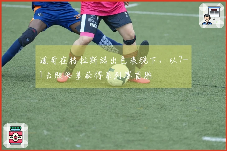 道奇在格拉斯诺出色表现下，以7-1击败洛基获得系列赛首胜