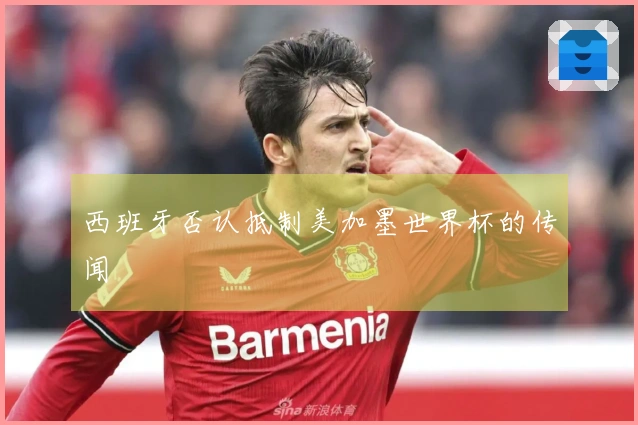 西班牙否认抵制美加墨世界杯的传闻
